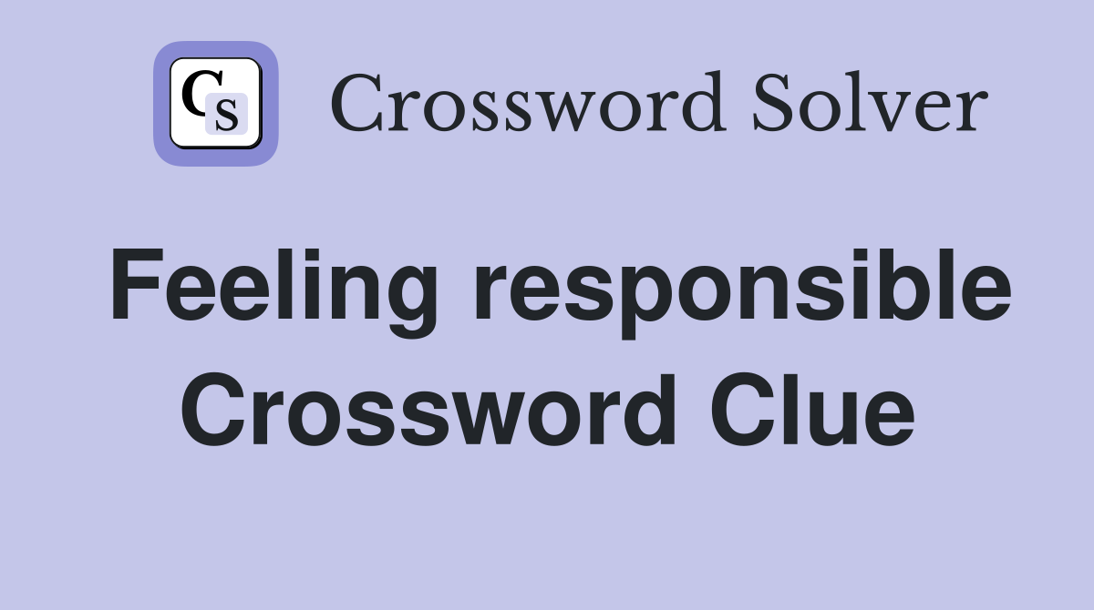 Feeling responsible Crossword Clue
