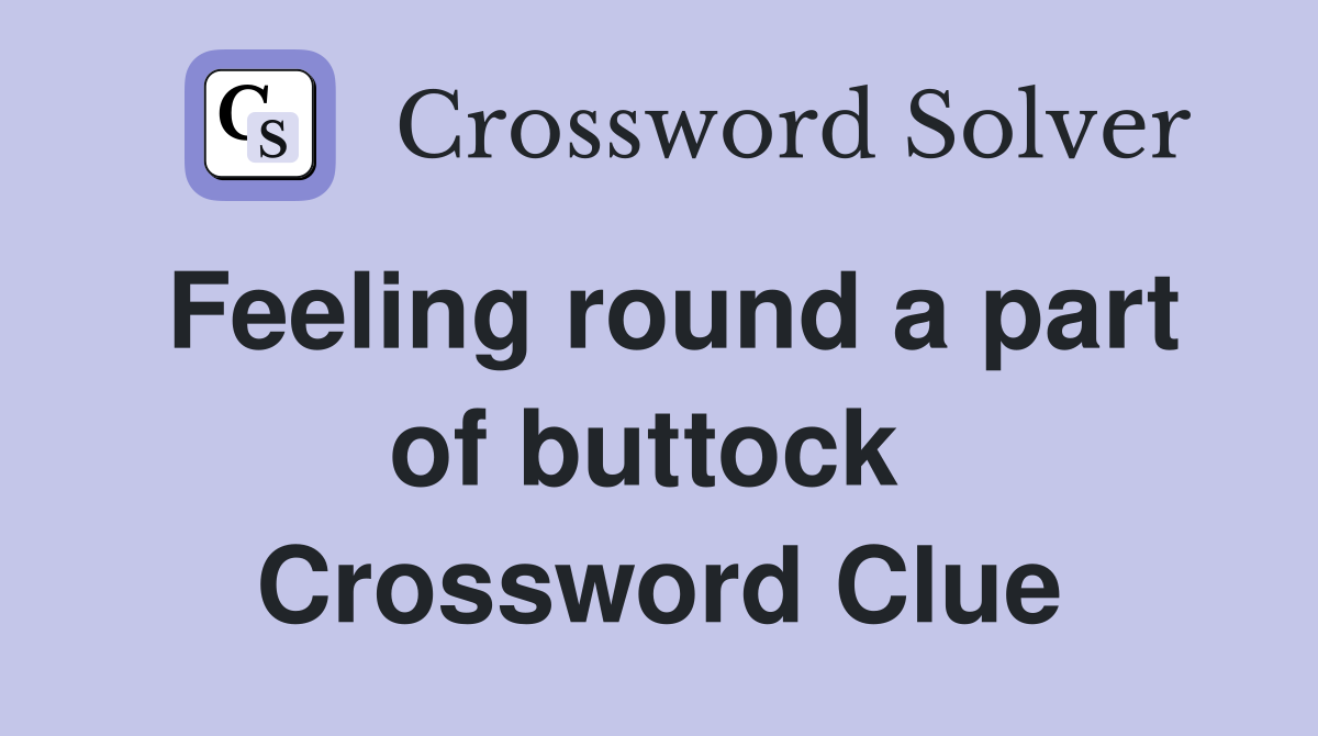 Feeling round a part of buttock  Crossword Clue