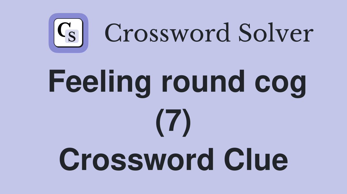 Feeling round cog (7) Crossword Clue