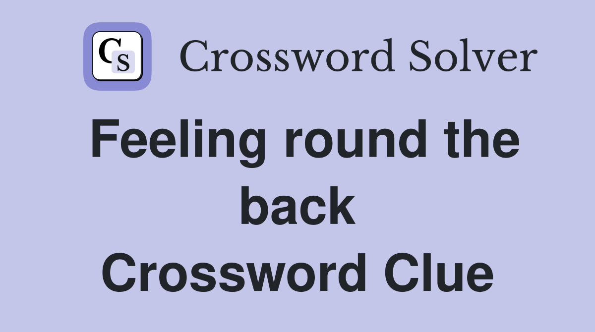 Feeling round the back Crossword Clue