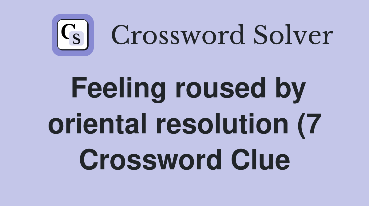 Feeling roused by oriental resolution (7) Crossword Clue Answers Feeling roused by oriental resolution (7) Crossword Clue Answers