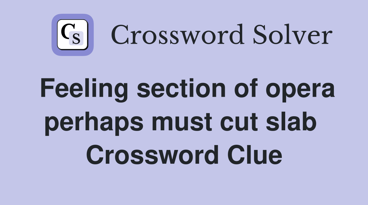 Feeling section of opera perhaps must cut slab  Crossword Clue