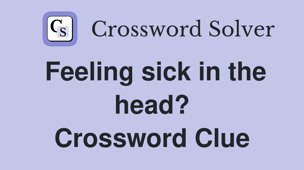 Feeling sick in the head? Crossword Clue