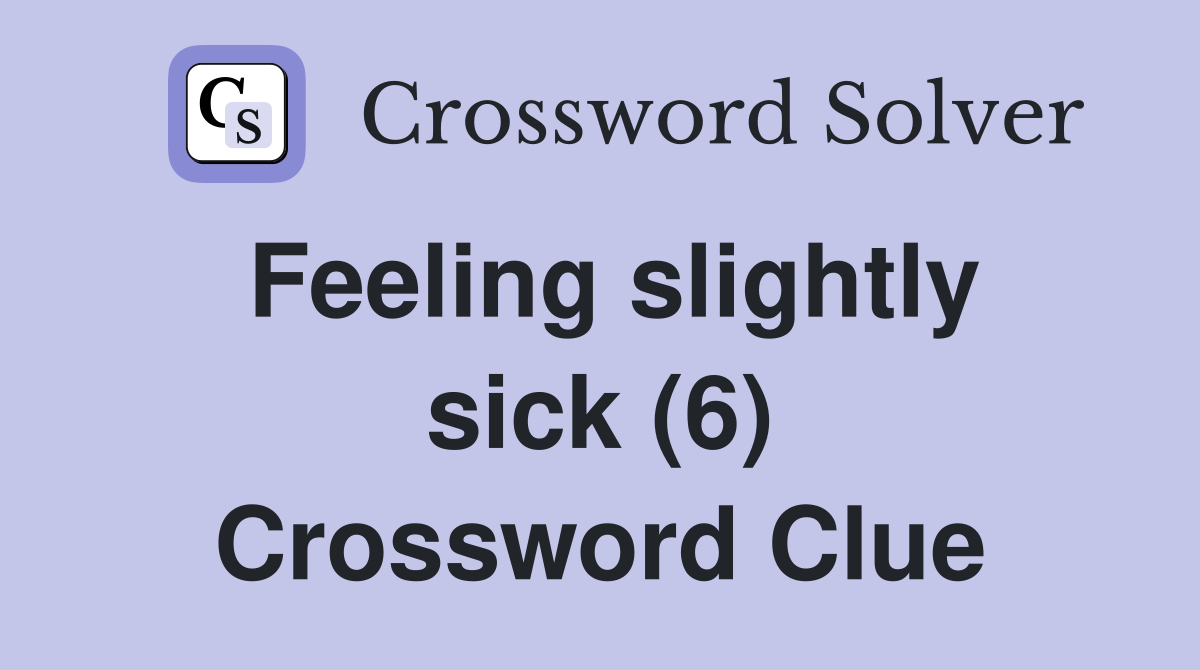 Feeling slightly sick (6) Crossword Clue