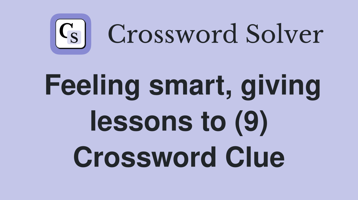 Feeling smart, giving lessons to (9) Crossword Clue