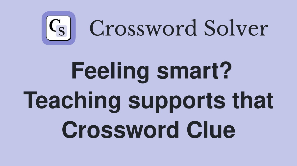 Feeling smart? Teaching supports that Crossword Clue