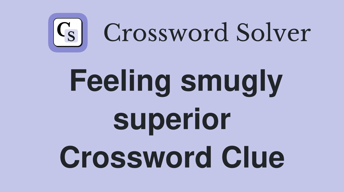 Feeling smugly superior Crossword Clue