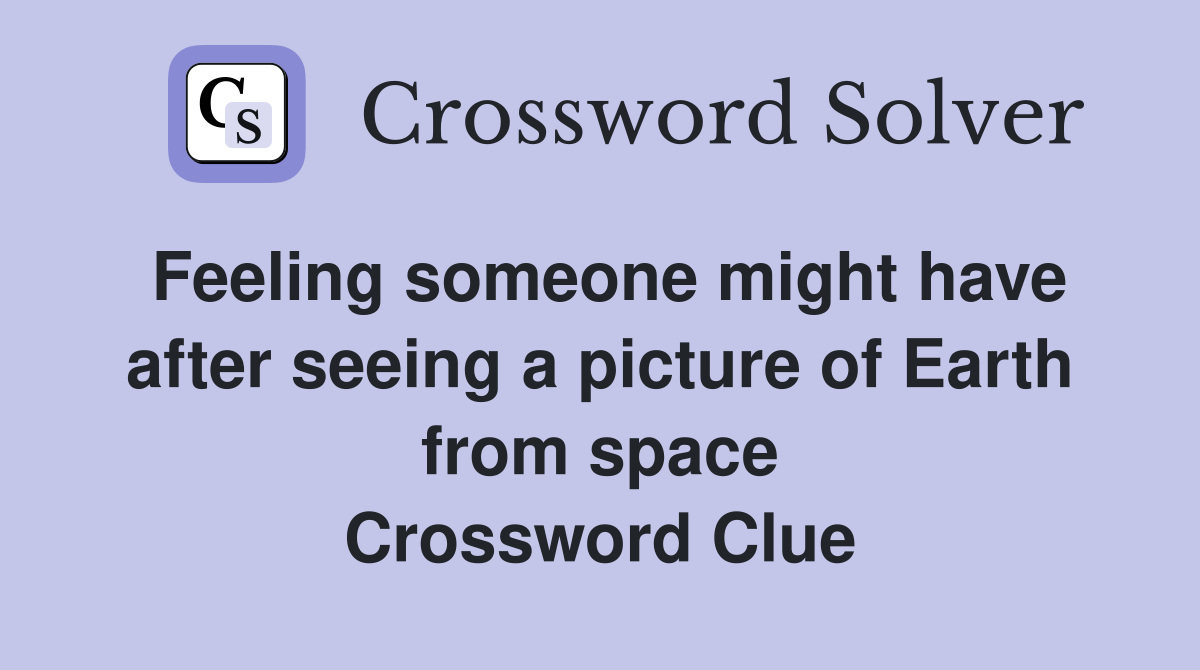 Feeling someone might have after seeing a picture of Earth from space Crossword Clue