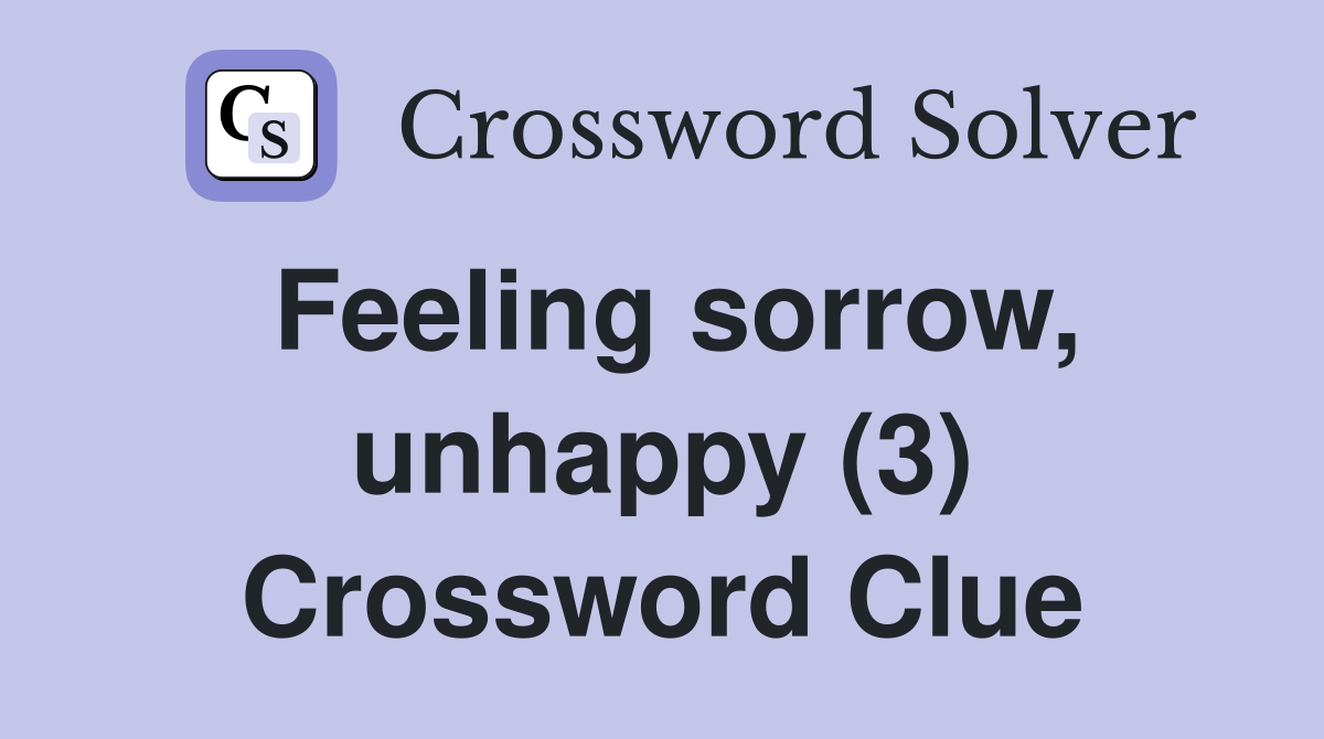 Feeling sorrow, unhappy (3) Crossword Clue