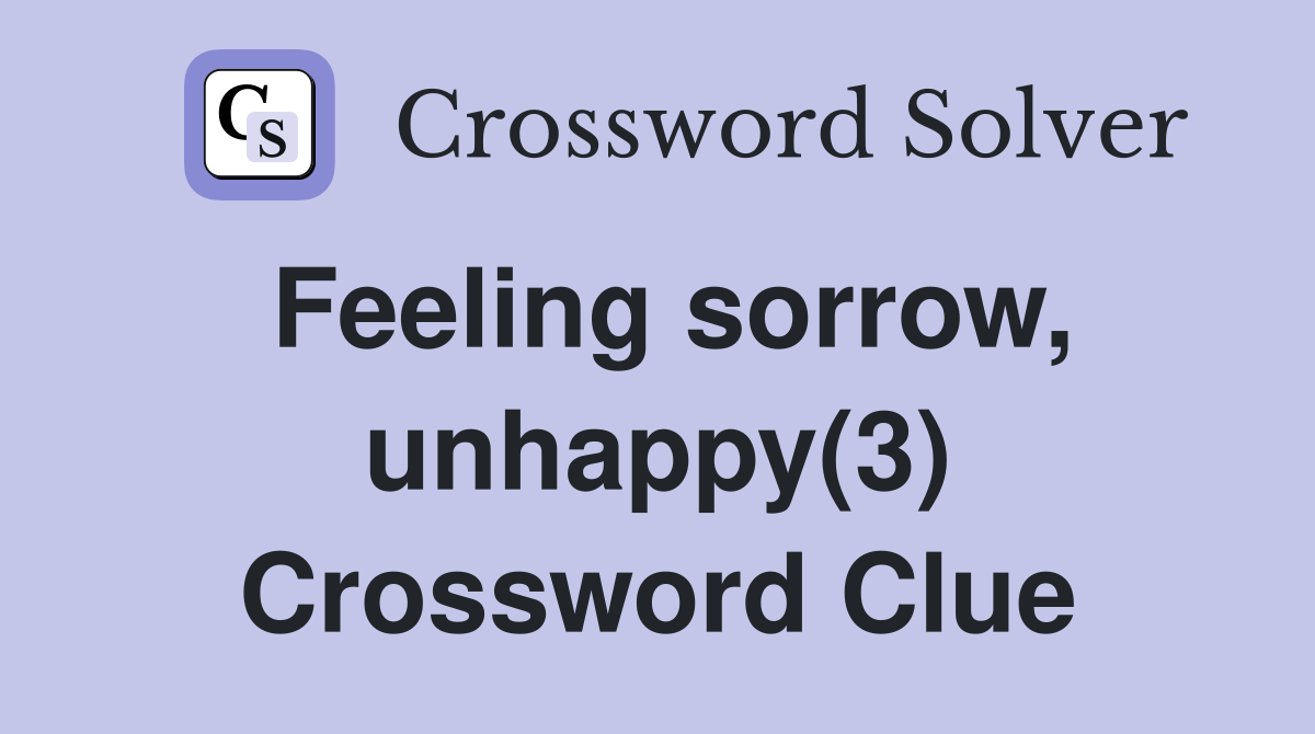 Feeling sorrow, unhappy(3) Crossword Clue