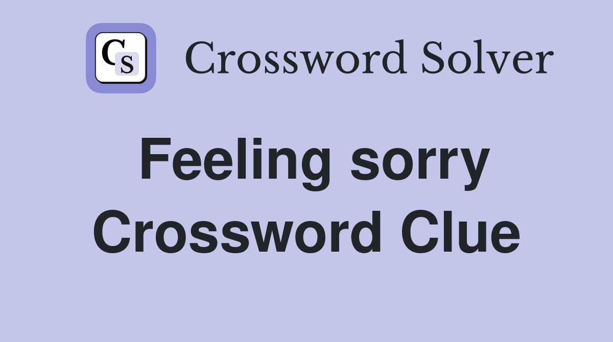 Feeling sorry Crossword Clue