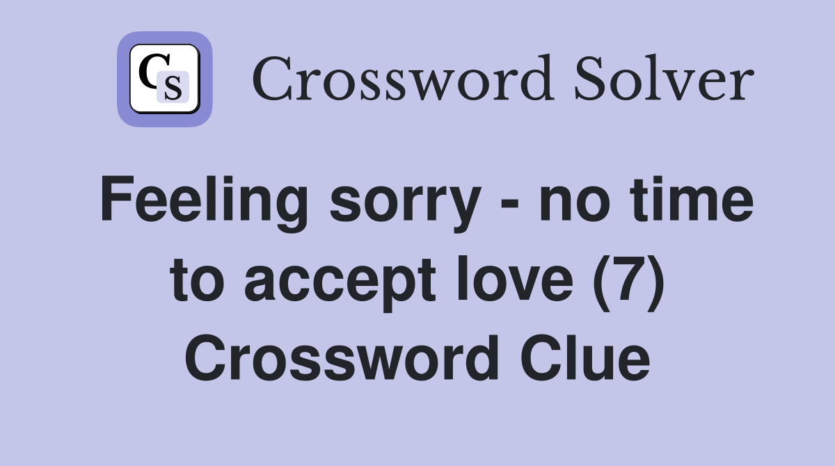 Feeling sorry - no time to accept love (7) Crossword Clue