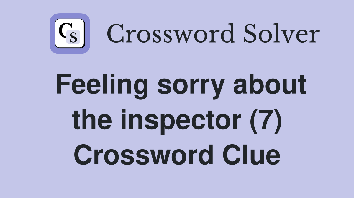Feeling sorry about the inspector (7) Crossword Clue