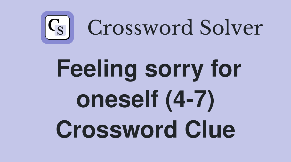 Feeling sorry for oneself (4-7) Crossword Clue