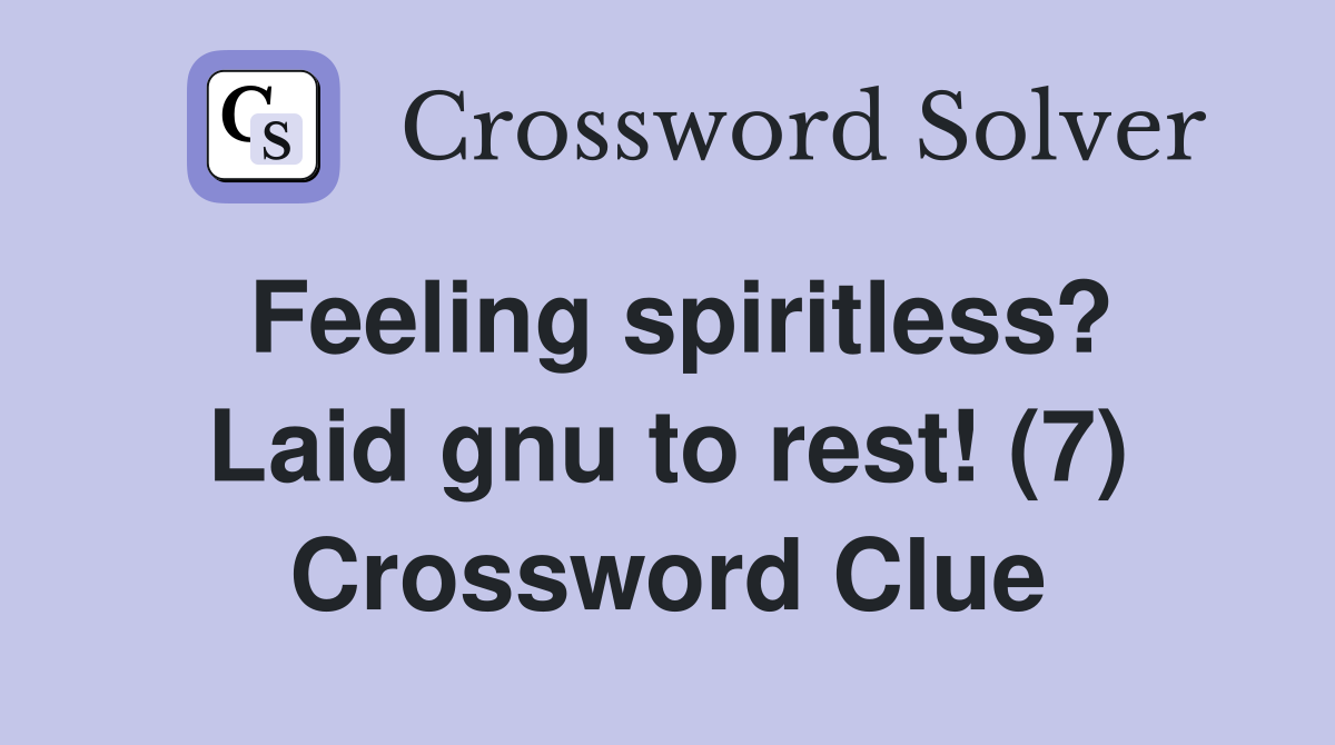 Feeling spiritless? Laid gnu to rest! (7) Crossword Clue