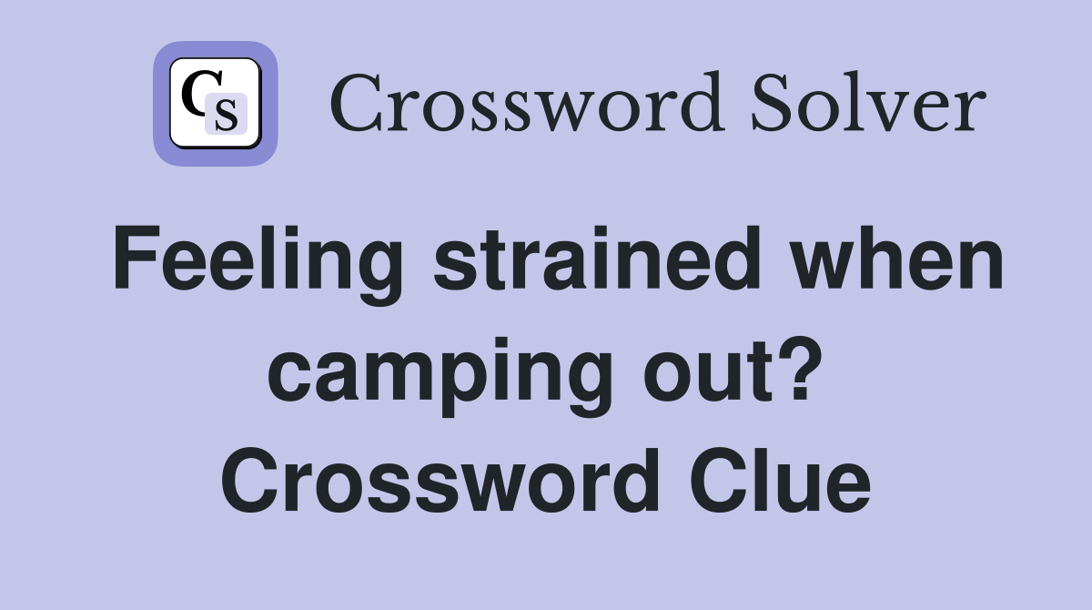 Feeling strained when camping out? Crossword Clue