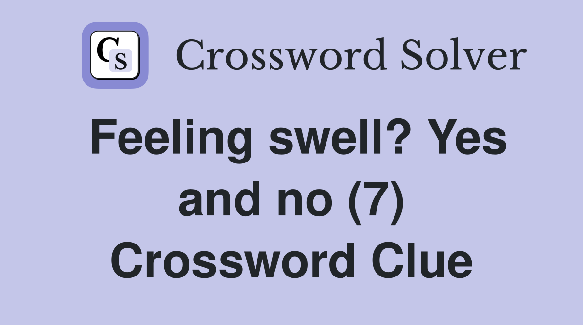 Feeling swell? Yes and no (7) Crossword Clue