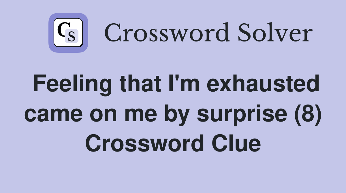 Feeling that I'm exhausted came on me by surprise (8) Crossword Clue