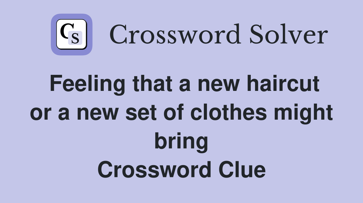 Feeling that a new haircut or a new set of clothes might bring Crossword Clue