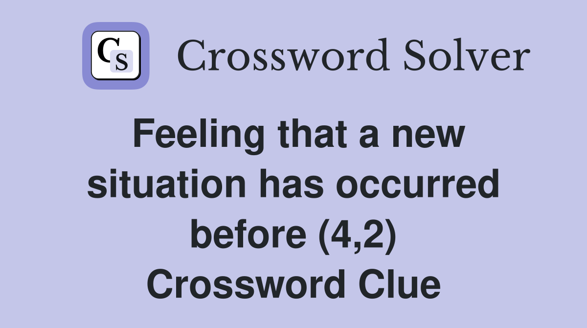 Feeling that a new situation has occurred before (4,2) Crossword Clue