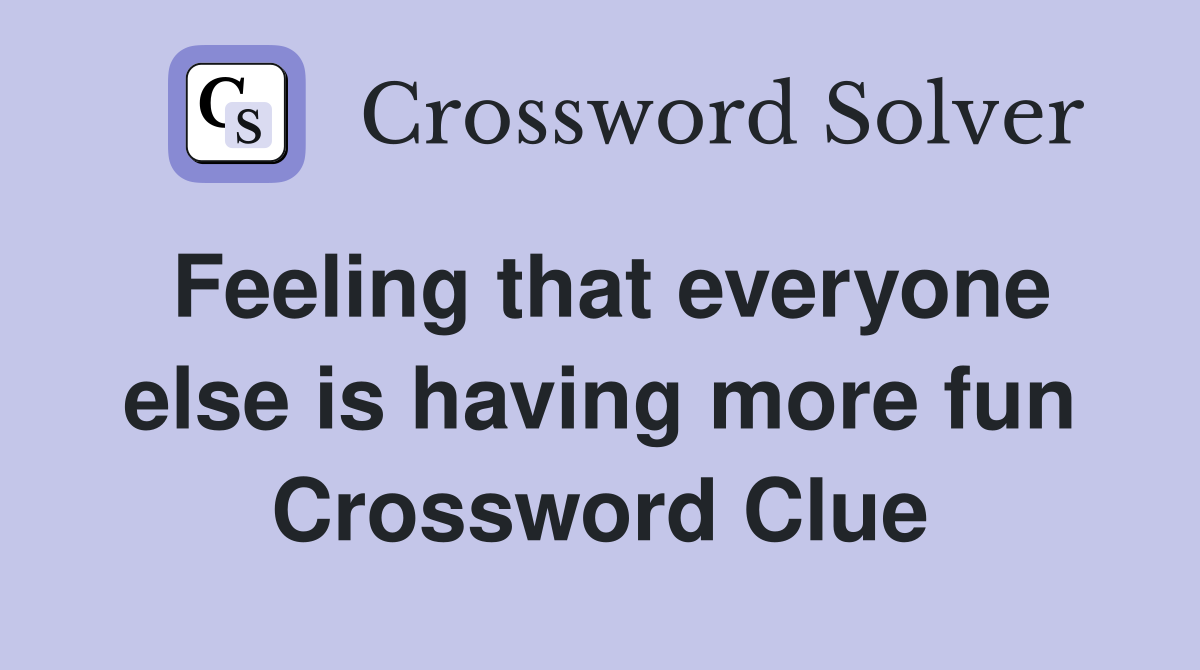 Feeling that everyone else is having more fun Crossword Clue