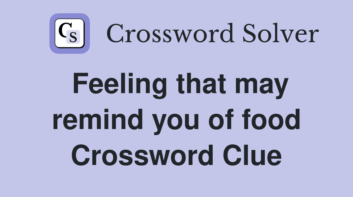 Feeling that may remind you of food Crossword Clue
