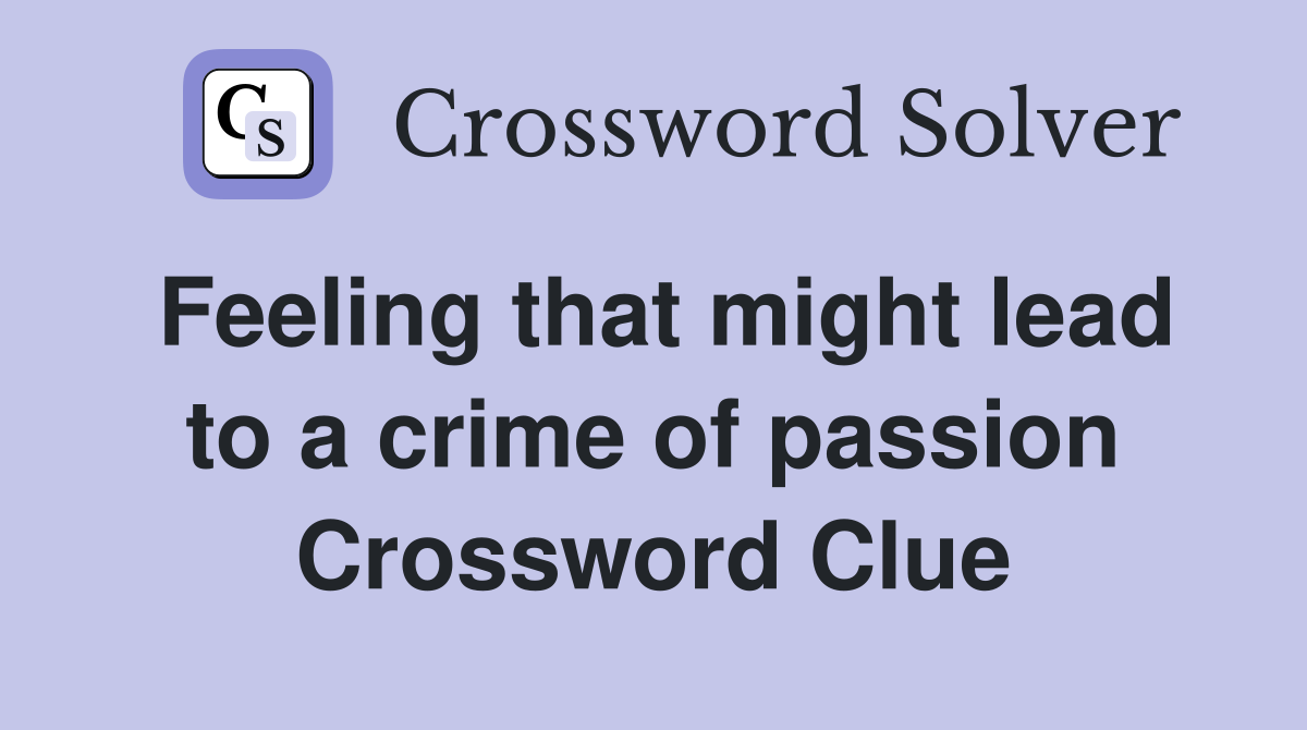 Feeling that might lead to a crime of passion Crossword Clue