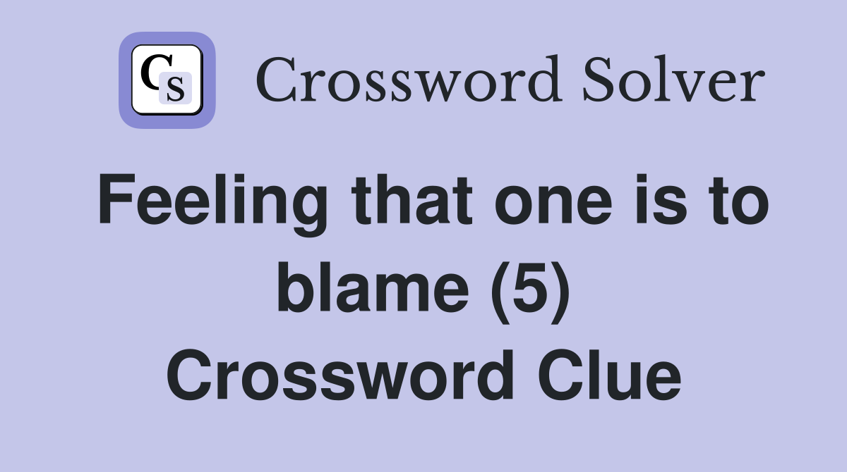 Feeling that one is to blame (5) Crossword Clue