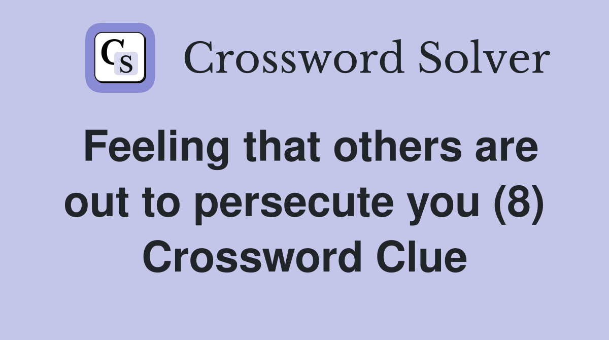 Feeling that others are out to persecute you (8) Crossword Clue