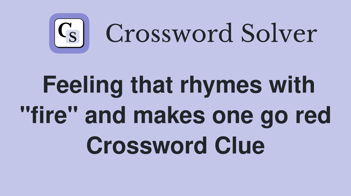 Feeling that rhymes with "fire" and makes one go red Crossword Clue