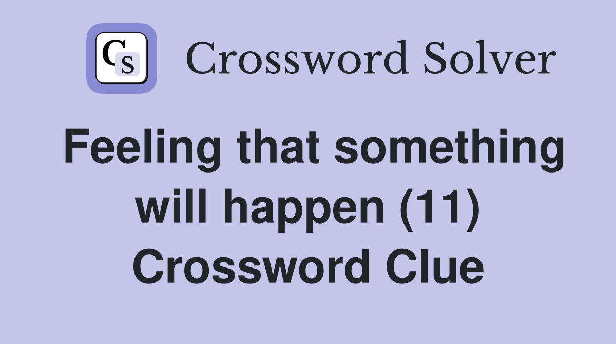 Feeling that something will happen (11) Crossword Clue