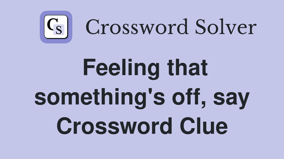 Feeling that something's off, say Crossword Clue