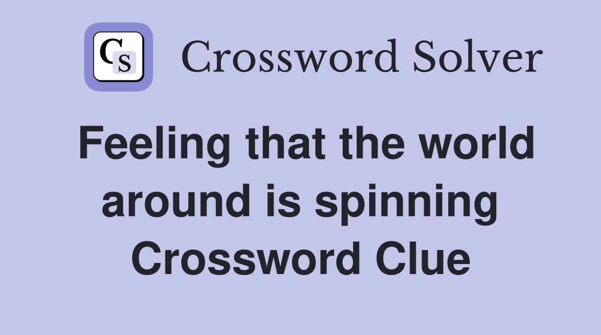 Feeling that the world around is spinning Crossword Clue