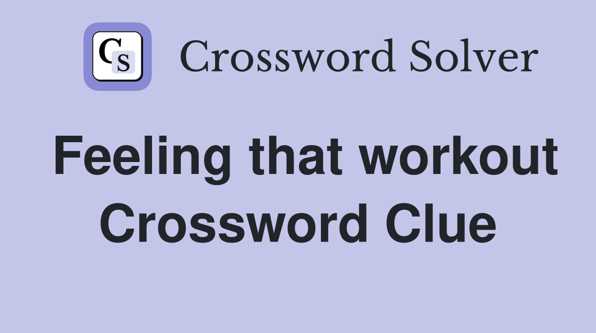 Feeling that workout Crossword Clue