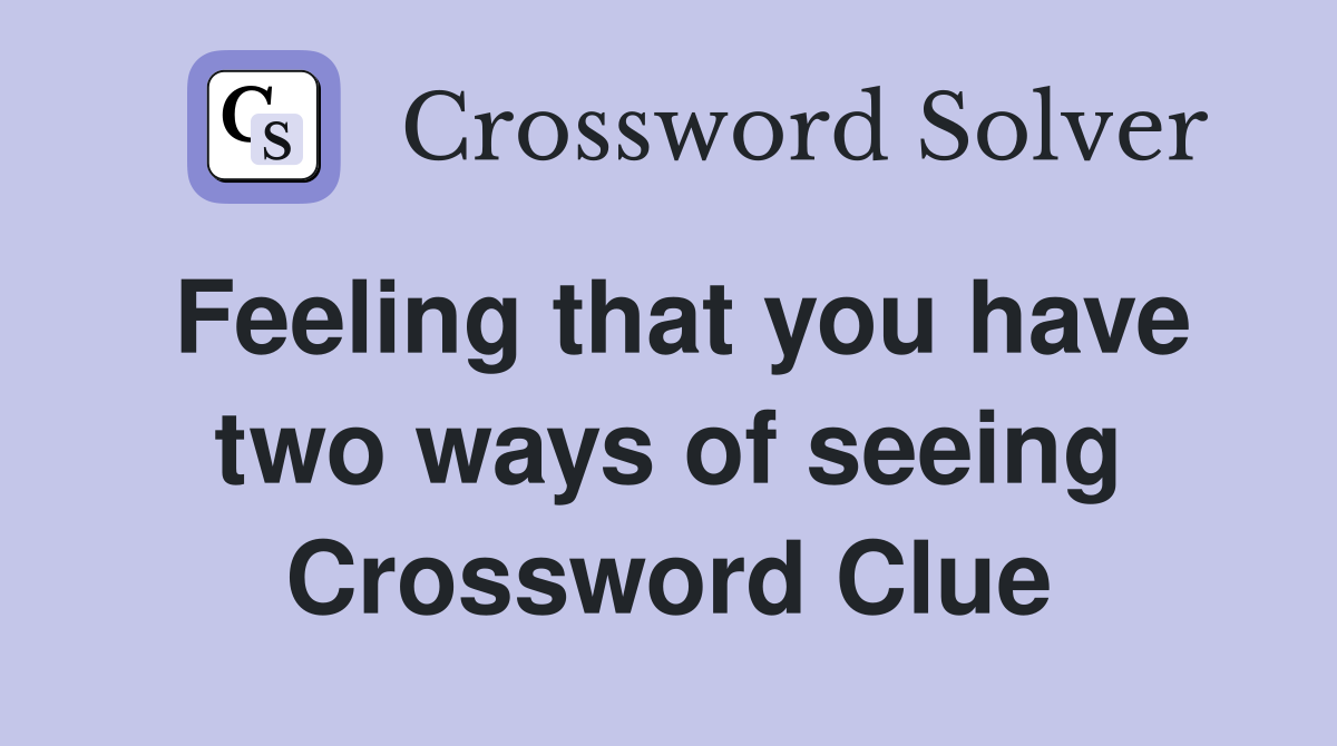 Feeling that you have two ways of seeing Crossword Clue