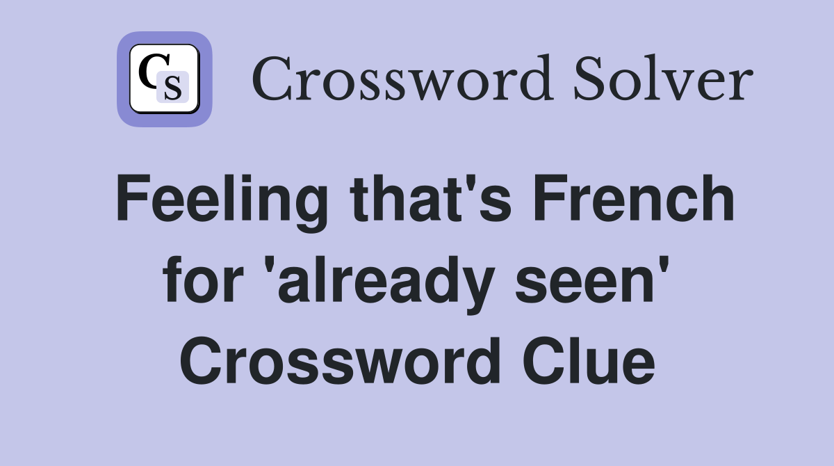 Feeling that's French for 'already seen' Crossword Clue