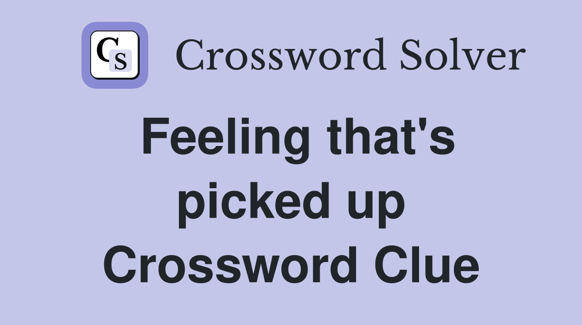 Feeling that's picked up Crossword Clue
