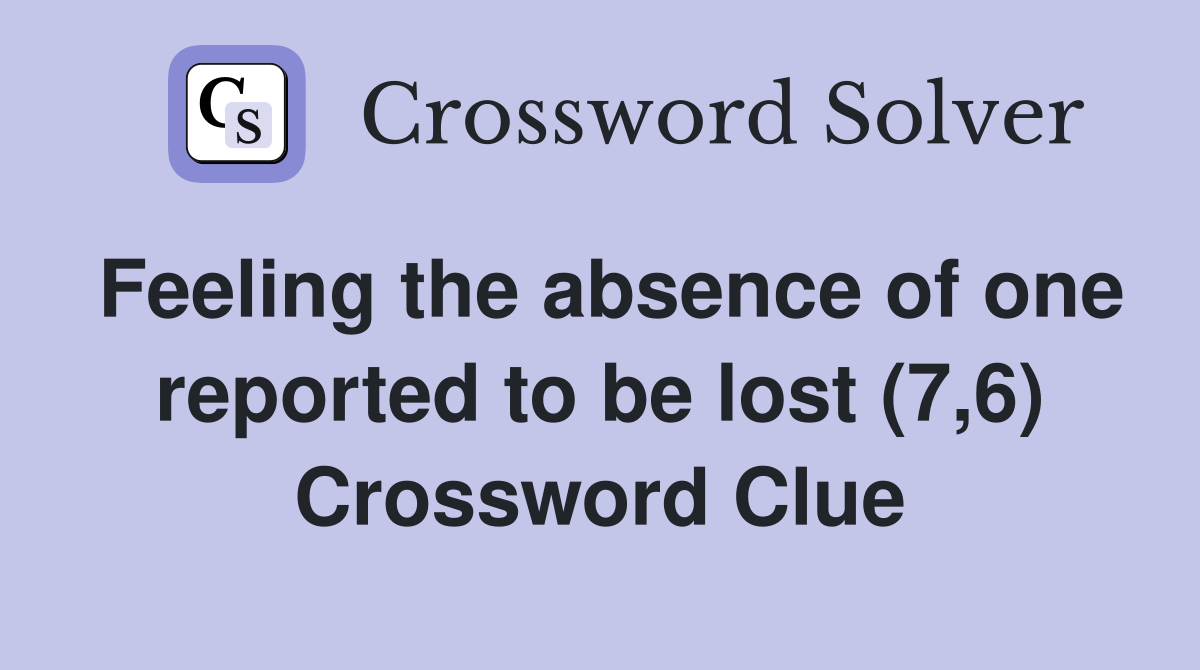 Feeling the absence of one reported to be lost (7,6) Crossword Clue