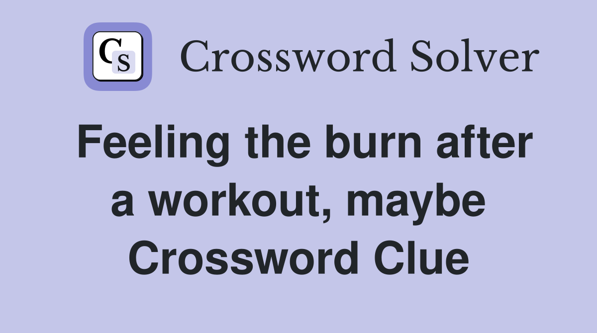 Feeling the burn after a workout, maybe Crossword Clue