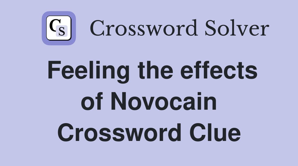 Feeling the effects of Novocain Crossword Clue