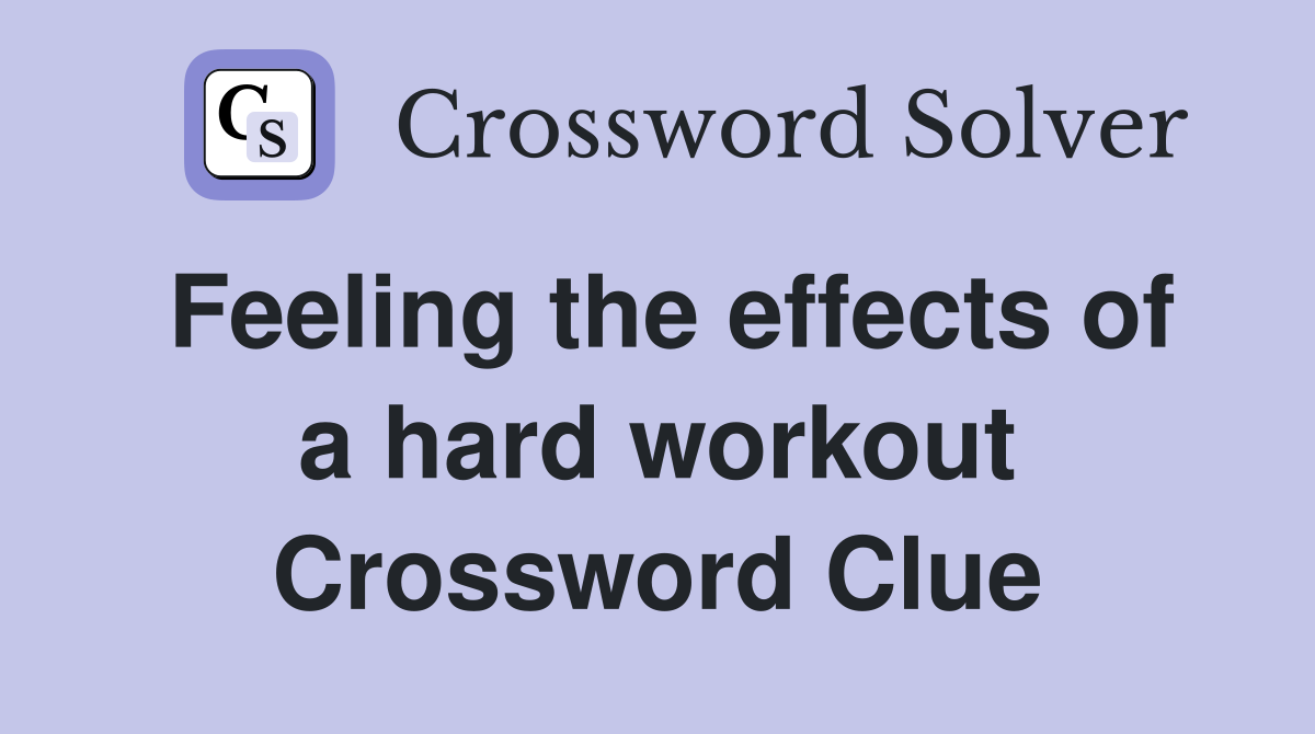 Feeling the effects of a hard workout Crossword Clue