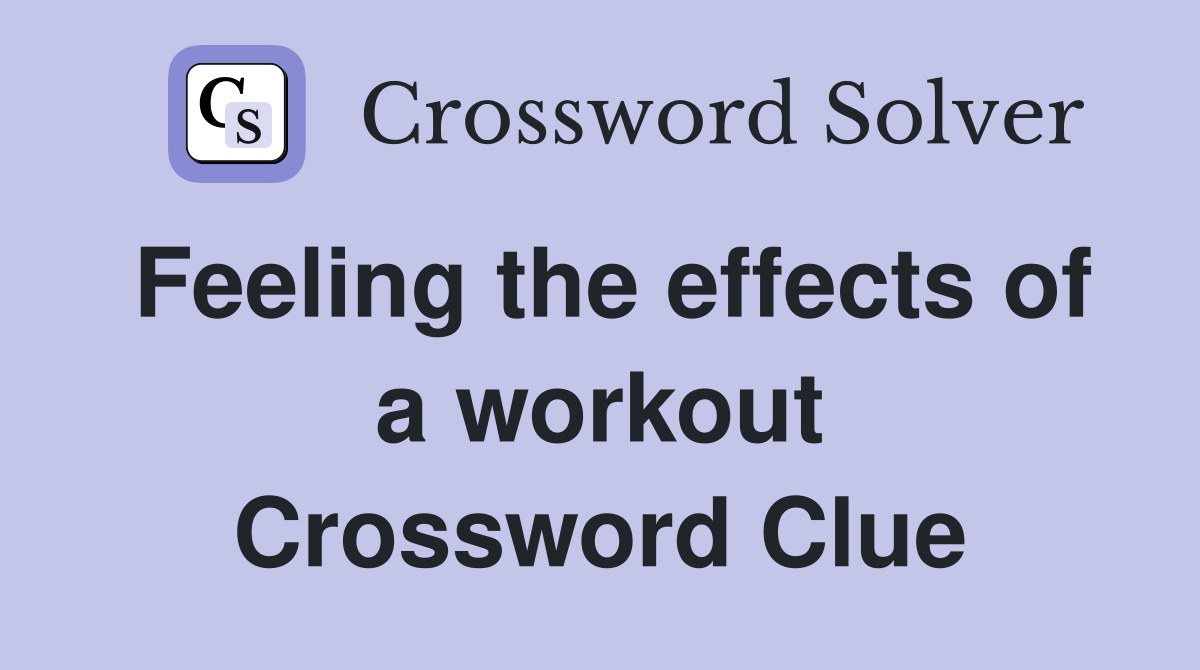 Feeling the effects of a workout Crossword Clue