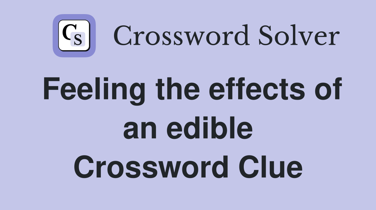 Feeling the effects of an edible Crossword Clue