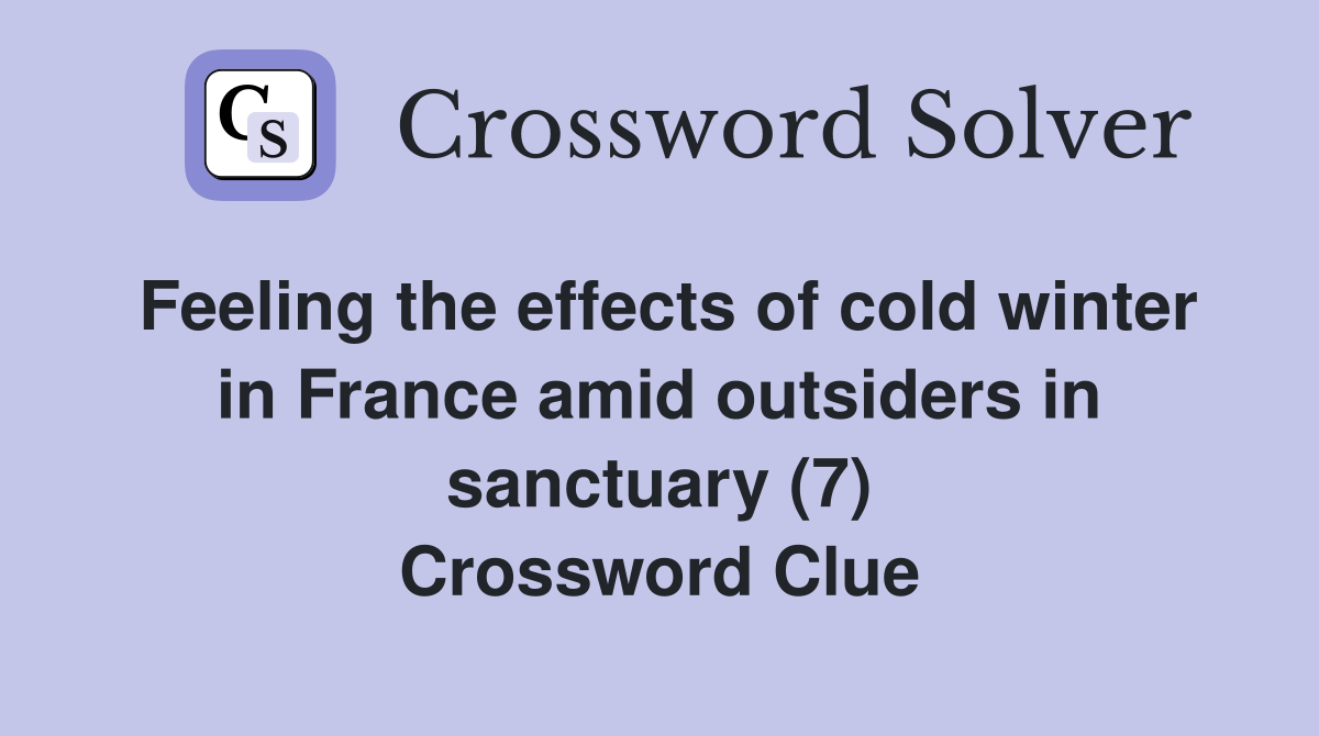 Feeling the effects of cold winter in France amid outsiders in sanctuary (7) Crossword Clue