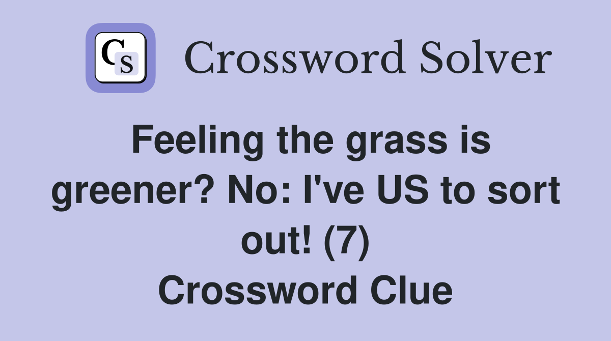 Feeling the grass is greener? No: I've US to sort out! (7) Crossword Clue