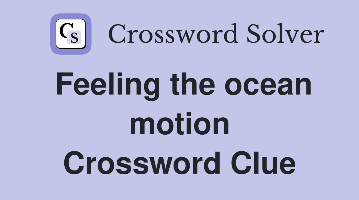 Feeling the ocean motion Crossword Clue