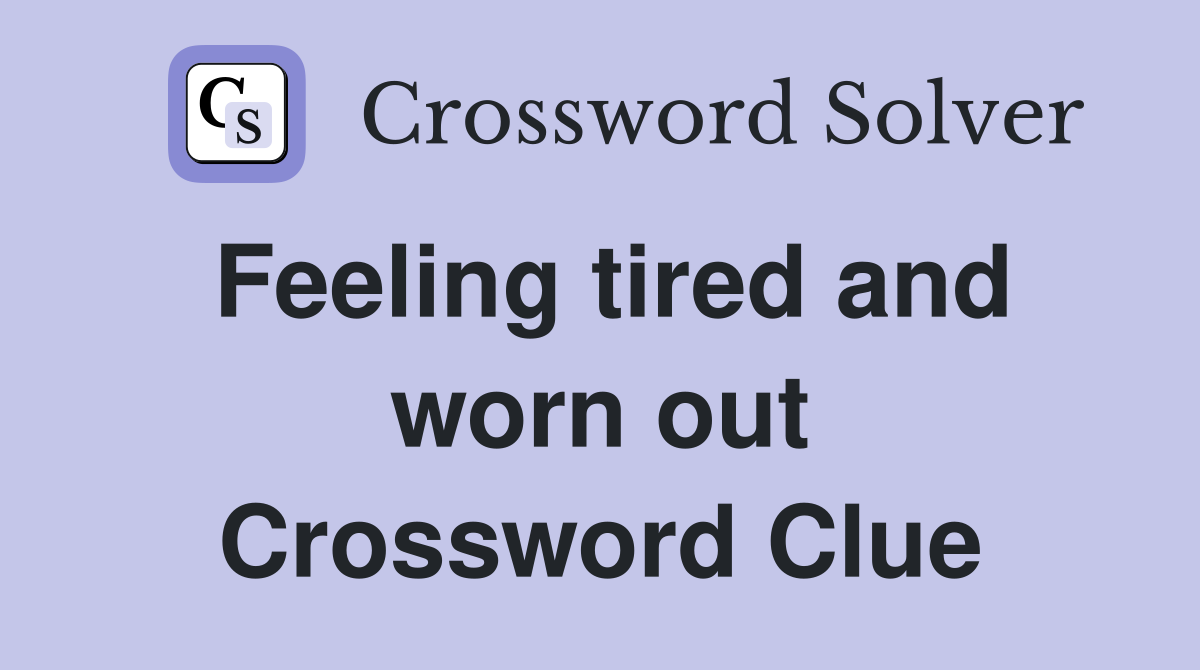 Feeling tired and worn out Crossword Clue