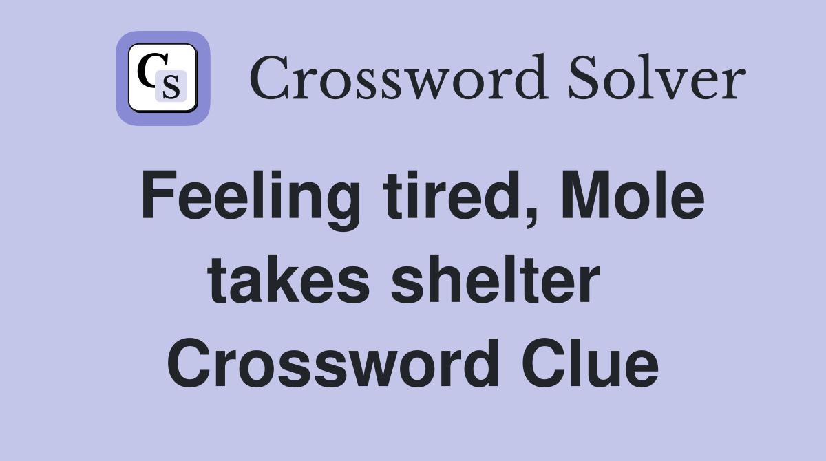 Feeling tired, Mole takes shelter  Crossword Clue