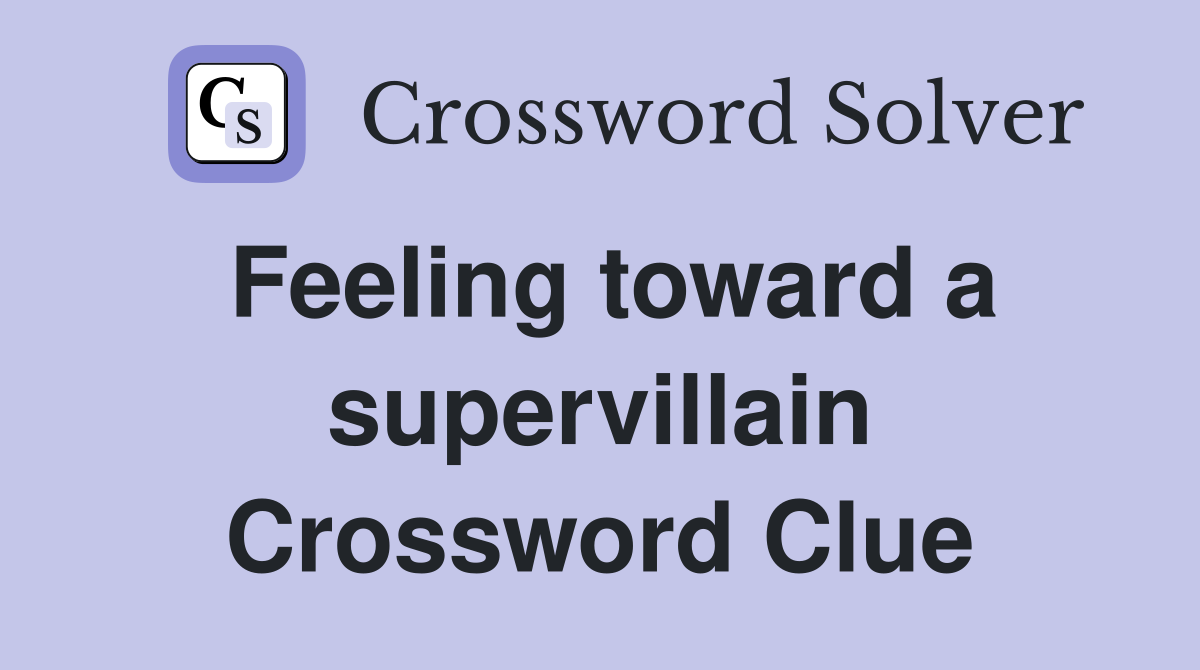 Feeling toward a supervillain Crossword Clue