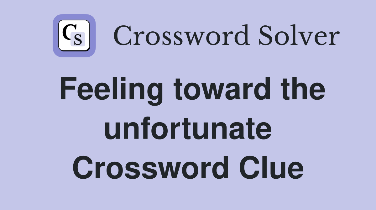 Feeling toward the unfortunate Crossword Clue